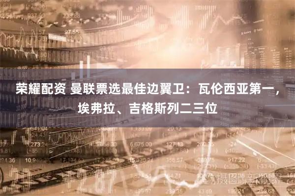 荣耀配资 曼联票选最佳边翼卫：瓦伦西亚第一，埃弗拉、吉格斯列二三位