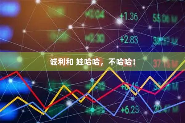 诚利和 娃哈哈，不哈哈！